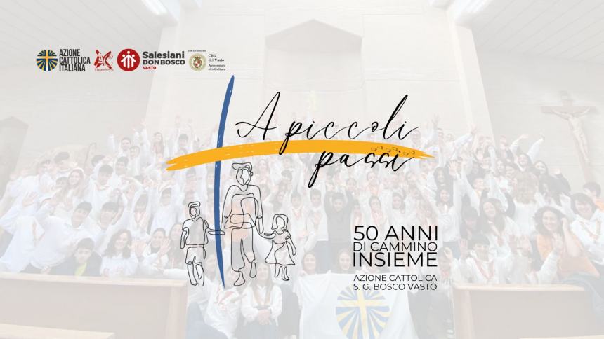 Azione Cattolica San Giovanni Bosco di Vasto: "A Piccoli Passi - 50 Anni di cammino insieme"